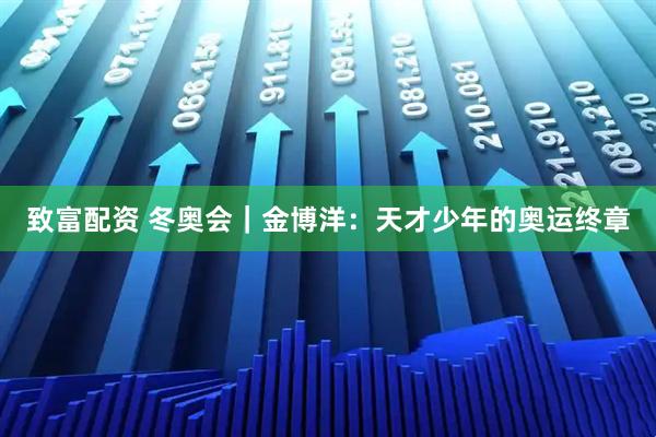 致富配资 冬奥会｜金博洋：天才少年的奥运终章