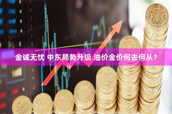 金诚无忧 中东局势升级 油价金价何去何从？