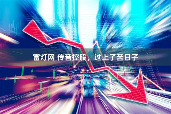 富灯网 传音控股，过上了苦日子
